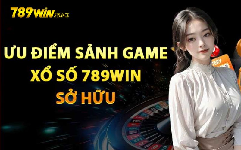 Những ưu điểm nổi bật chỉ có tại sảnh xổ số 789win