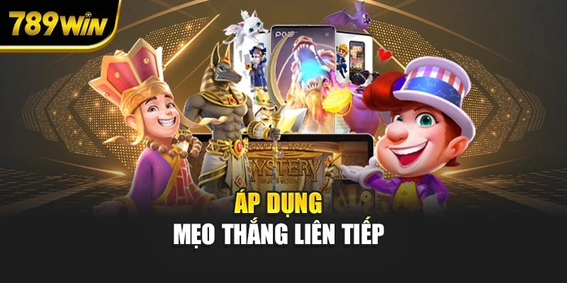 Áp dụng mẹo thắng liên tiếp 