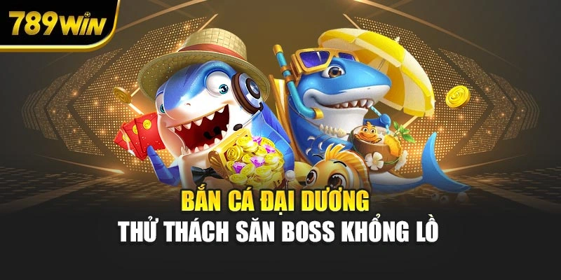 Bắn cá đại dương thử thách săn boss khổng lồ