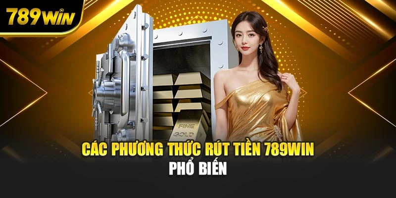 Các phương thức rút tiền 789WIN phổ biến