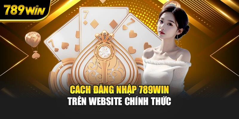 Cách đăng nhập 789WIN trên website chính thức