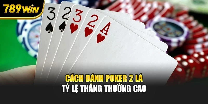 Cách đánh Poker 2 lá tỷ lệ thắng thưởng cao