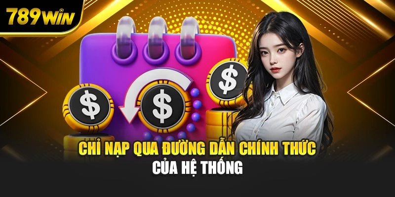 Chỉ nạp qua đường dẫn chính thức của hệ thống