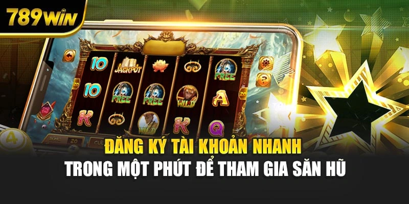 Đăng ký tài khoản nhanh trong một phút để tham gia săn hũ