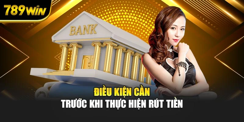 Điều kiện cần trước khi thực hiện rút tiền