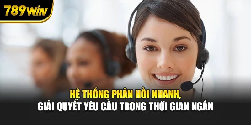 Hệ thống phản hồi nhanh, giải quyết yêu cầu trong thời gian ngắn