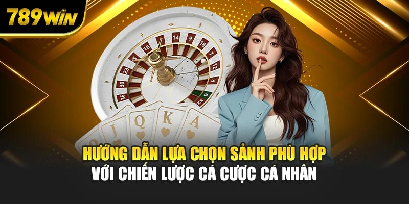 Hướng dẫn lựa chọn sảnh phù hợp với chiến lược cá cược cá nhân