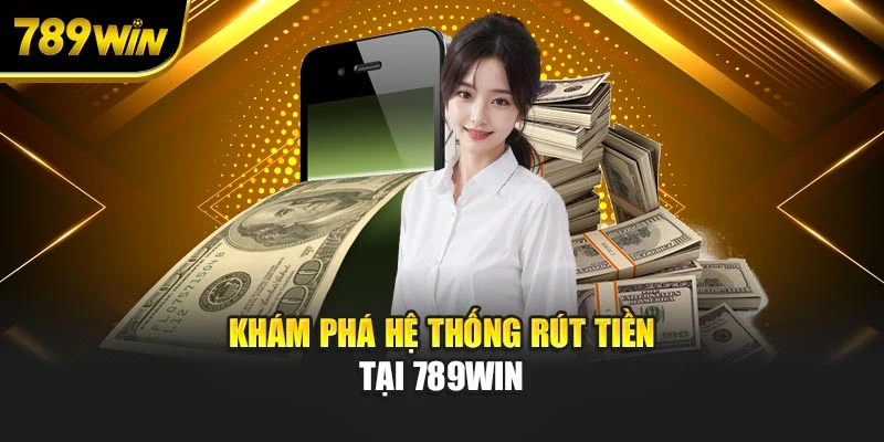 Khám phá hệ thống rút tiền tại 789WIN
