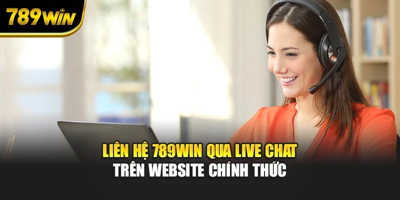 Liên hệ 789WIN qua Live Chat trên website chính thức