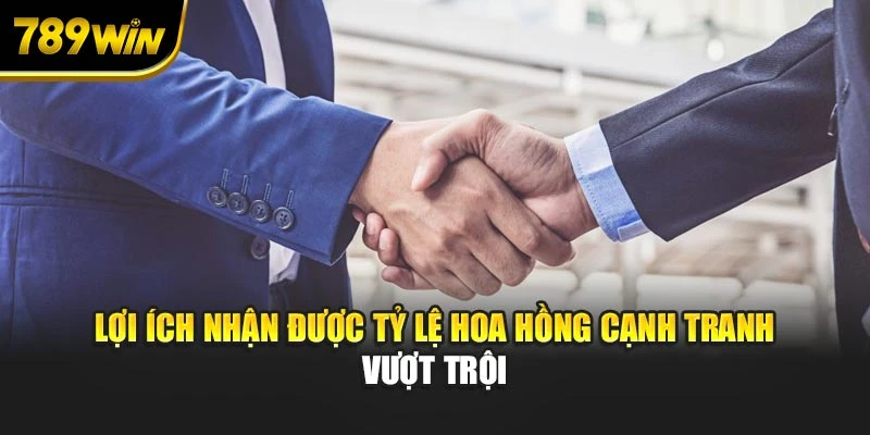 Lợi ích nhận được tỷ lệ hoa hồng cạnh tranh vượt trội