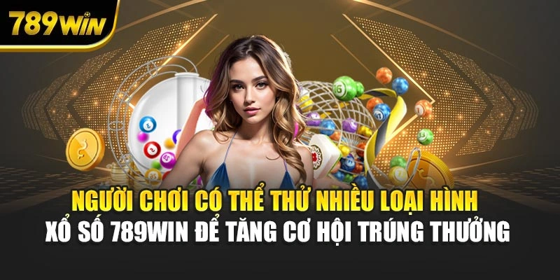 Người chơi có thể thử nhiều loại hình xổ số 789WIN để tăng cơ hội trúng thưởng