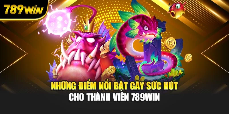 Những điểm nổi bật gây sức hút cho thành viên 789WIN