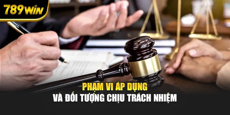 Phạm vi áp dụng và đối tượng chịu trách nhiệm