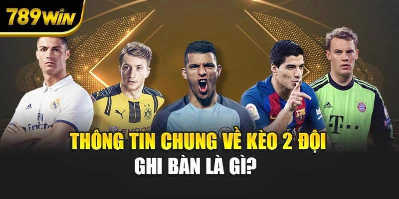 Thông tin chung về kèo 2 đội ghi bàn là gì?