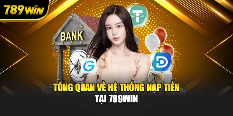 Tổng quan về hệ thống nạp tiền tại 789WIN