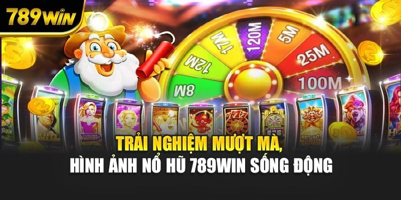 Trải nghiệm mượt mà, hình ảnh Nổ hũ 789WIN sống động