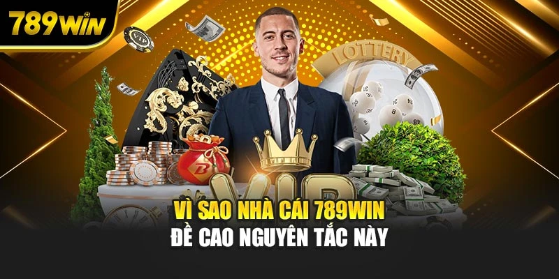 Vì sao nhà cái 789WIN đề cao nguyên tắc này