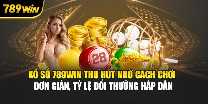 Xổ số 789WIN thu hút nhờ cách chơi đơn giản, tỷ lệ đổi thưởng hấp dẫn